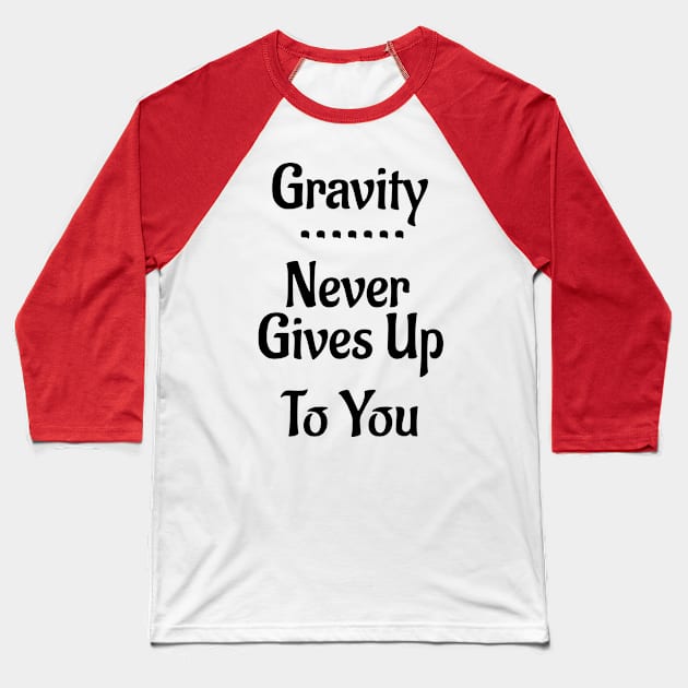 Gravity Never Gives Up To You! Baseball T-Shirt by Leon Loveless